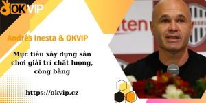 Tìm hiểu về vai trò và trách nhiệm của OKVIP và Andrés Iniesta khi hợp tác